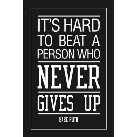 Babe Ruth Its Hard To Beat A Person Who Never Gives Up Sports Motivational Black Inspirational Teamwork Quote Inspire Quotation Positivity Support Motivate Cool Wall Decor Art Print Poster 24x36
